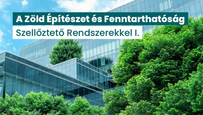 A Zöld Építészet és Fenntarthatóság – Szellőztető Rendszerekkel I.