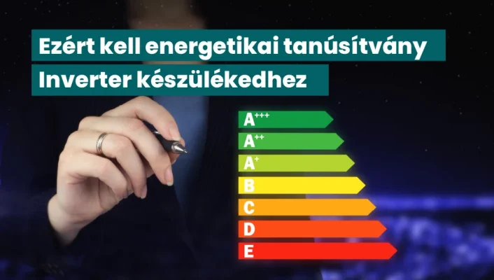 Miért kérünk energetikai tanúsítványt Inverter készülékedhez?