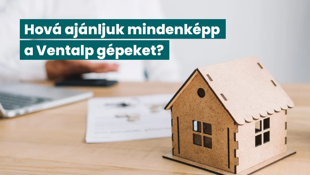 Neked nem a lakásba kell? Hozunk néhány példát, hová ajánljuk még mindenképp a Ventalp gépeket!