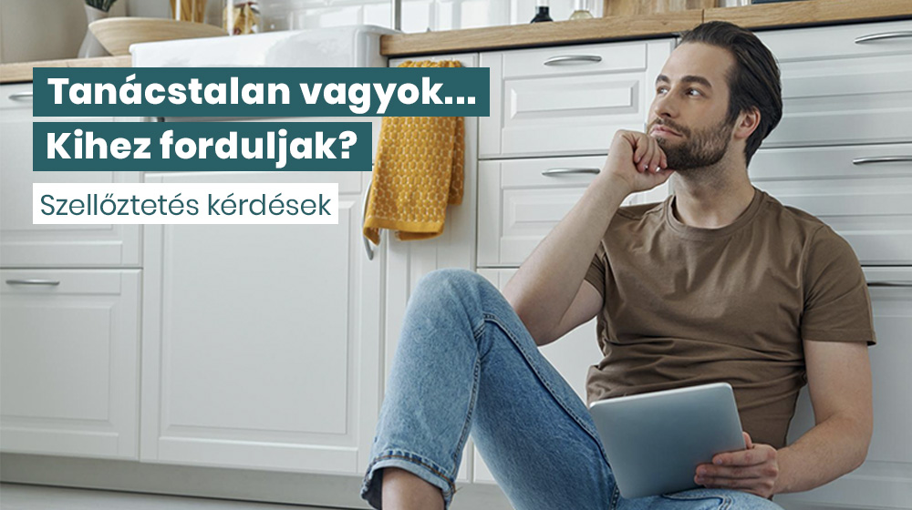 Tanácstalan vagyok... kihez forduljak? Ventalp Szellőztetés